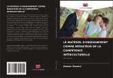 LE MATÉRIEL D'ENSEIGNEMENT COMME MÉDIATEUR DE LA COMPÉTENCE INTERCULTURELLE LE MATÉRIEL D'ENSEIGNEMENT COMME MÉDIATEUR DE LA COMPÉTENCE INTERCULTURELLE
