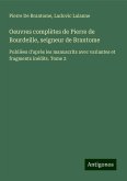 Oeuvres complètes de Pierre de Bourdeille, seigneur de Brantome Oeuvres complètes de Pierre de Bourdeille, seigneur de Brantome