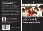 Análisis del trabajo en grupo en el aula de conversación de inglés como lengua extranjera Análisis del trabajo en grupo en el aula de conversación de inglés como lengua extranjera