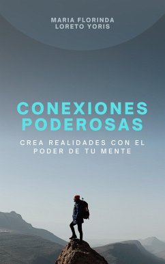 Conexiones Poderosas: Crea Realidades con el Poder de tu Mente (eBook, ePUB) - Yoris, Maria Florinda Loreto
