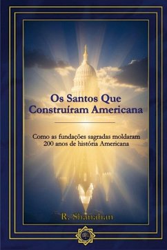 Os Santos Que Construíram Americana - Shanahan, Ryan Os Santos Que Construíram Americana - Shanahan, Ryan