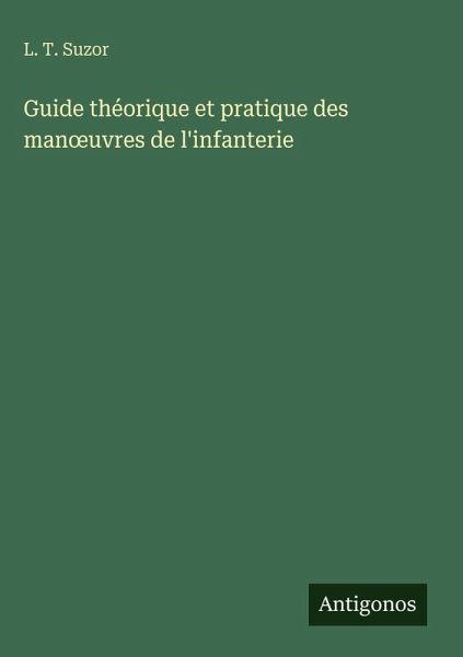 Guide théorique et pratique des man¿uvres de l'infanterie Guide théorique et pratique des man¿uvres de l'infanterie
