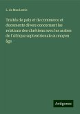 Traités de paix et de commerce et documents divers concernant les relations des chrétiens avec les arabes de l'Afrique septentrionale au moyen âge Traités de paix et de commerce et documents divers concernant les relations des chrétiens avec les arabes de l'Afrique septentrionale au moyen âge