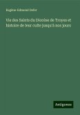 Vie des Saints du Diocèse de Troyes et histoire de leur culte jusqu'à nos jours Vie des Saints du Diocèse de Troyes et histoire de leur culte jusqu'à nos jours