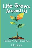 Life Grows Around Us Life Grows Around Us
