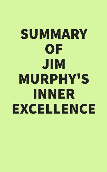 Summary of Jim Murphy's Inner Excellence (eBook, ePUB) Summary of Jim Murphy's Inner Excellence (eBook, ePUB)