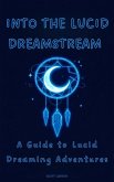 Into the Lucid Dreamstream A Guide to Lucid Dreaming Adventures (eBook, ePUB) Into the Lucid Dreamstream A Guide to Lucid Dreaming Adventures (eBook, ePUB)