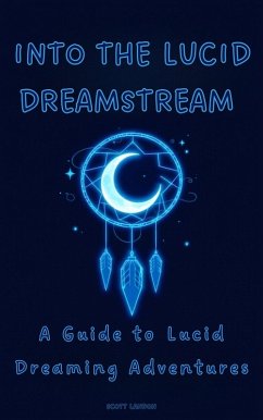 Into the Lucid Dreamstream A Guide to Lucid Dreaming Adventures (eBook, ePUB) - Landon, Scott
