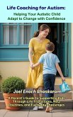 Life Coaching for Autism: Helping Your Autistic Child Adapt to Change with Confidence (Life Coaching for Autism: Guiding Your Child from Childhood to Independence, #8) (eBook, ePUB) Life Coaching for Autism: Helping Your Autistic Child Adapt to Change with Confidence (Life Coaching for Autism: Guiding Your Child from Childhood to Independence, #8) (eBook, ePUB)