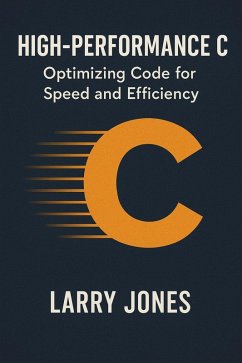 High-Performance C: Optimizing Code for Speed and Efficiency (eBook, ePUB) - Jones, Larry