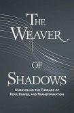 The Weaver of Shadows: Unraveling the Threads of Fear, Power and Transformation (eBook, ePUB) The Weaver of Shadows: Unraveling the Threads of Fear, Power and Transformation (eBook, ePUB)