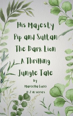 His Majesty Pip and Sultan The Dark Lion - A Thrilling Jungle Tale (eBook, ePUB) - Gucci, Marcella