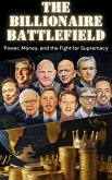 The Billionaire Battlefield: Power, Money, and the Fight for Supremacy (eBook, ePUB) The Billionaire Battlefield: Power, Money, and the Fight for Supremacy (eBook, ePUB)