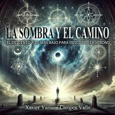 LA SOMBRA Y EL CAMINO: EL DESCENSO A LO MÁS BAJO PARA DESCUBRIR LA VERDAD (eBook, ePUB) LA SOMBRA Y EL CAMINO: EL DESCENSO A LO MÁS BAJO PARA DESCUBRIR LA VERDAD (eBook, ePUB)