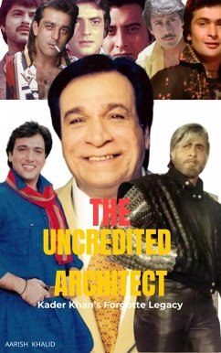 TE UNCREDITED ARCHITECT Kader Khan's Forgotte Legacy (eBook, ePUB) - Khalid, Aarish