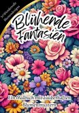 Blühende Fantasien - Ein Malbuch mit zauberhaften Blumenmustern Blühende Fantasien - Ein Malbuch mit zauberhaften Blumenmustern
