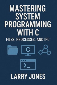 Mastering System Programming with C: Files, Processes, and IPC (eBook, ePUB) - Jones, Larry