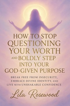 Cover How to Stop Questioning Your Worth and Boldly Step into Your God-Given Purpose (eBook, ePUB)