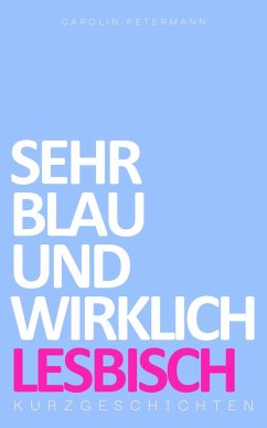 Cover Sehr Blau und Wirklich Lesbisch - Kurzgeschichten (eBook, ePUB)