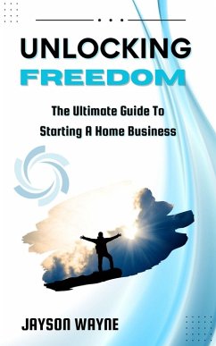 Cover Unlocking Freedom: The Ultimate Guide To Starting A Home Business (eBook, ePUB)