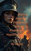 Staring Into The Firestorm: A Path to Avoiding War Hypothetically (eBook, ePUB) Staring Into The Firestorm: A Path to Avoiding War Hypothetically (eBook, ePUB)