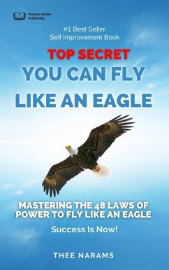 Top Secret, You Can Fly like an Eagle: Mastering The 48 Laws Of Power To Fly Like An Eagle (eBook, ePUB) - Narams, Thee
