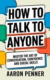 How to Talk to Anyone: Master the Art of Conversation, Confidence, and Social Skills (eBook, ePUB)