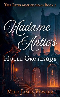 Madame Antic's Hotel Grotesque (The Interdimensionals, #1) (eBook, ePUB) - Fowler, Milo James
