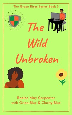The Wild Unbroken (Grace Rises, #3) (eBook, ePUB) - Carpenter, Raelee May; Clarity-Blue; Orion-Blue