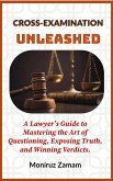 Cross-Examination Unleashed: A Lawyer's Guide to Mastering the Art of Questioning, Exposing Truth, and Winning Verdicts. (eBook, ePUB) Cross-Examination Unleashed: A Lawyer's Guide to Mastering the Art of Questioning, Exposing Truth, and Winning Verdicts. (eBook, ePUB)