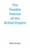 The Flexible Hebrew of the British Empire (eBook, ePUB) The Flexible Hebrew of the British Empire (eBook, ePUB)