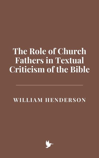 The Role of Church Fathers in Textual Criticism of the Bible (eBook, ePUB) The Role of Church Fathers in Textual Criticism of the Bible (eBook, ePUB)