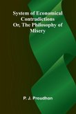 System of Economical Contradictions; Or, The Philosophy of Misery System of Economical Contradictions; Or, The Philosophy of Misery