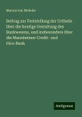 Beitrag zur Feststellung der Urtheile über die heutige Gestaltung des Bankwesens, und insbesondere über die Mannheimer Credit- und Giro-Bank Beitrag zur Feststellung der Urtheile über die heutige Gestaltung des Bankwesens, und insbesondere über die Mannheimer Credit- und Giro-Bank