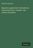 Regesten ungedruckter Urkunden zur bayerischen Orts-, Familien- und Landes-Geschichte Regesten ungedruckter Urkunden zur bayerischen Orts-, Familien- und Landes-Geschichte
