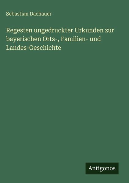 Regesten ungedruckter Urkunden zur bayerischen Orts-, Familien- und Landes-Geschichte Regesten ungedruckter Urkunden zur bayerischen Orts-, Familien- und Landes-Geschichte
