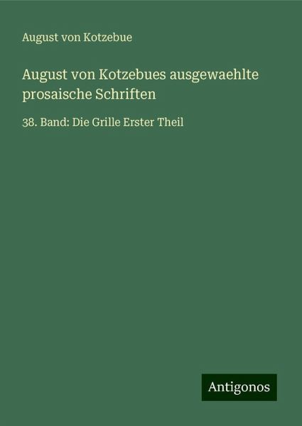 August von Kotzebues ausgewaehlte prosaische Schriften August von Kotzebues ausgewaehlte prosaische Schriften