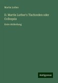 D. Martin Luther's Tischreden oder Colloquia D. Martin Luther's Tischreden oder Colloquia