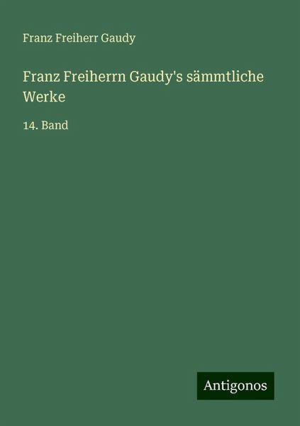 Franz Freiherrn Gaudy's sämmtliche Werke Franz Freiherrn Gaudy's sämmtliche Werke