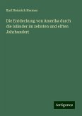 Die Entdeckung von Amerika durch die Isländer im zehnten und elften Jahrhundert Die Entdeckung von Amerika durch die Isländer im zehnten und elften Jahrhundert
