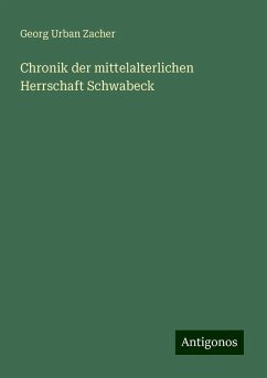 Chronik der mittelalterlichen Herrschaft Schwabeck - Zacher, Georg Urban