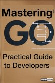 Mastering Go A Practical Guide to Developers (eBook, ePUB) Mastering Go A Practical Guide to Developers (eBook, ePUB)