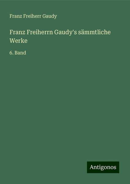 Franz Freiherrn Gaudy's sämmtliche Werke