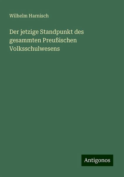 Der jetzige Standpunkt des gesammten Preußischen Volksschulwesens Der jetzige Standpunkt des gesammten Preußischen Volksschulwesens