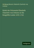 Briefe der Prinzessin Elisabeth Charlotte von Orleans an die Raugräfin Louise 1676-1722 Briefe der Prinzessin Elisabeth Charlotte von Orleans an die Raugräfin Louise 1676-1722