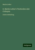 D. Martin Luther's Tischreden oder Colloquia D. Martin Luther's Tischreden oder Colloquia