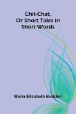 Chit-Chat, Or Short Tales in Short Words Chit-Chat, Or Short Tales in Short Words
