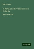 D. Martin Luther's Tischreden oder Colloquia D. Martin Luther's Tischreden oder Colloquia