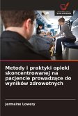 Metody i praktyki opieki skoncentrowanej na pacjencie prowadz¿ce do wyników zdrowotnych Metody i praktyki opieki skoncentrowanej na pacjencie prowadz¿ce do wyników zdrowotnych