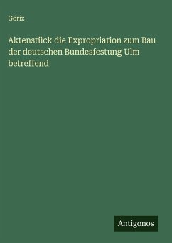 Cover Aktenstück die Expropriation zum Bau der deutschen Bundesfestung Ulm betreffend